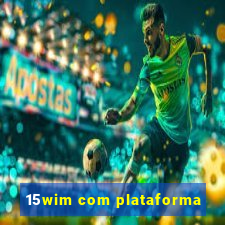 15wim com plataforma